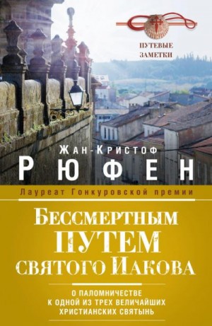 Рюфен Жан-Кристоф - Бессмертным Путем святого Иакова. О паломничестве к одной из трех величайших христианских святынь