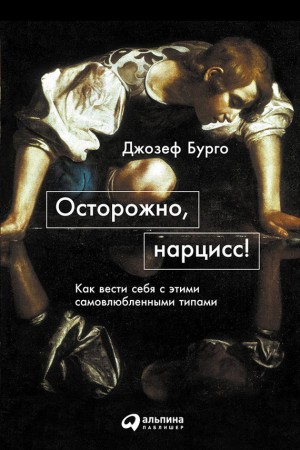 Бурго Джозеф - Осторожно, нарцисс! Как вести себя с этими самовлюбленными типами