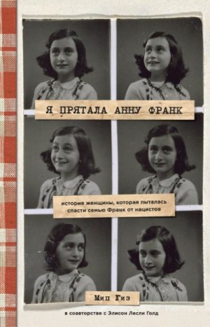 Голд Элисон Лесли, Гиз Мип - Я прятала Анну Франк. История женщины, которая пыталась спасти семью Франк от нацистов