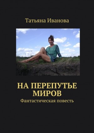 Иванова Татьяна Ивановна - На перепутье миров