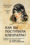 Коули Элизабет, Коутс Бет - Как бы поступила Клеопатра? Как великие женщины решали ежедневные проблемы: от Фриды Кало до Анны Ахматовой