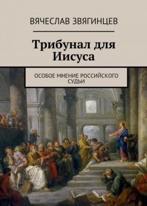 Звягинцев Вячеслав - Трибунал для Иисуса. Особое мнение российского судьи