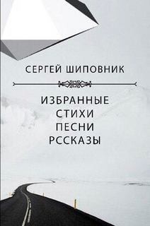 cкачать книгу Сергей Шиповник Сборник. Сергей Шиповник. Избранные стихи, песни, рассказы