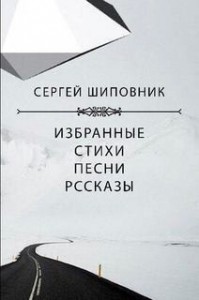 Сборник. Сергей Шиповник. Избранные стихи, песни, рассказы
