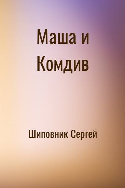 Шиповник Сергей - Маша и Комдив