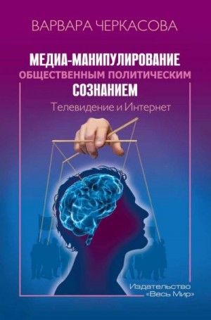 Черкасова Варвара - Медиа-манипулирование общественным политическим сознанием: Телевидение и Интернет