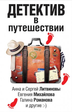 Литвиновы Анна и Сергей, Калинина Дарья, Неволина Екатерина, Михайлова Евгения, Крамер Марина, Велес Анна, Барсова Екатерина, Романова Галина Владимировна - Детектив в путешествии. Сборник