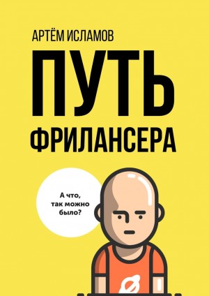 Исламов Артём - Путь фрилансера. Поколение людей, работающих в интернете