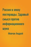 Мовчан Андрей - Россия в эпоху постправды. Здравый смысл против информационного шума
