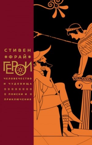 Фрай Стивен - Герои. Человечество и чудовища. Поиски и приключения