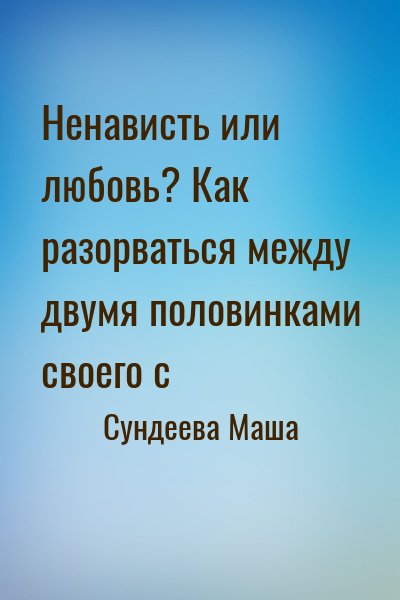 Сундеева Маша - Ненависть или любовь? Как разорваться между двумя половинками своего с