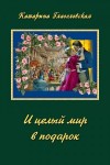 Глаголевская Катарина - И целый мир в подарок