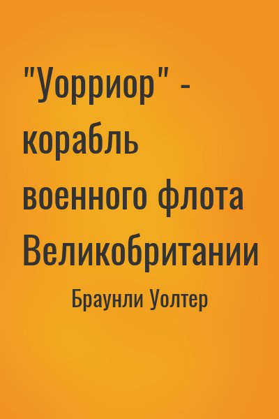 Браунли Уолтер - "Уорриор" - корабль военного флота Великобритании