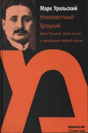 Уральский Марк - Неизвестный Троцкий (Илья Троцкий, Иван Бунин и эмиграция первой волны)