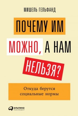 Гельфанд Мишель - Почему им можно, а нам нельзя? Откуда берутся социальные нормы