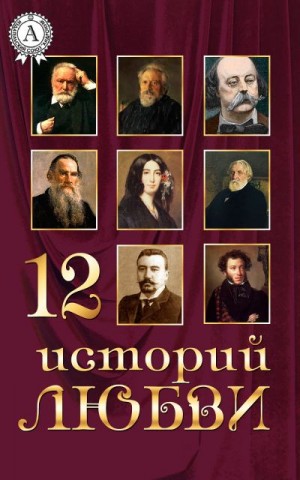 Гюго Виктор, Толстой Лев, Грин Александр, Куприн Александр, Пушкин Александр, Тургенев Иван, Флобер Гюстав, Лесков Николай, Шекспир Уильям, Дюма Александр, Санд Жорж, Бедье Жозеф - 12 историй о любви