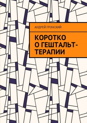 Гронский Андрей - Коротко о гештальт-терапии