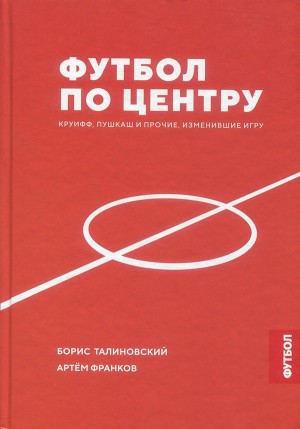 Талиновский Борис, Франков Артем - Футбол по центру. Круифф, Пушкаш и прочие, изменившие игру