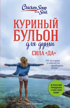 Ньюмарк Эми - Куриный бульон для души. Сила «Да». 101 история о смелости пробовать новое