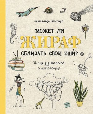 Мастерс Матильда - Может ли жираф облизать свои уши? И ещё 319 вопросов о мире вокруг