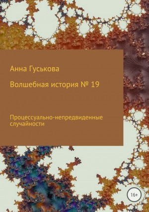 Гуськова Анна - Волшебная история № 19. Процессуально-непредвиденные случайности