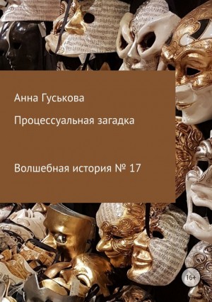 Гуськова Анна - Волшебная история № 17. Процессуальная загадка