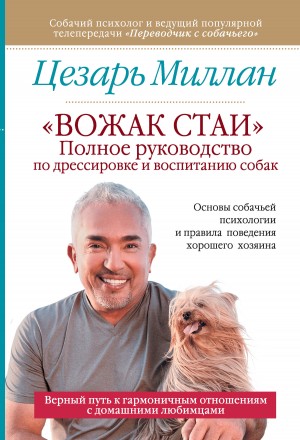 Миллан Цезарь, Пелтье Мелисса - «Вожак стаи». Полное руководство по дрессировке и воспитанию собак