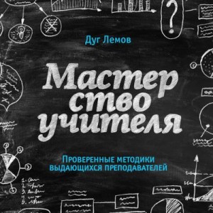 Лемов Дуг - Мастерство учителя. Проверенные методики выдающихся преподавателей