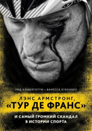 Альберготти Рид, О'Коннелл Ванесса - Лэнс Армстронг, «Тур де Франс» и самый громкий скандал в истории спорта