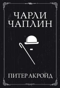 Акройд Питер - Чарли Чаплин