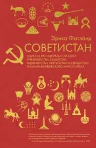 Советистан. Одиссея по Центральной Азии: Туркмени- стан, Казахстан, Таджикистан, Киргизстан и Узбекистан глазами норвежского антрополога