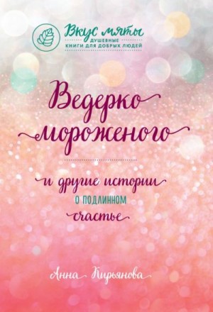 Кирьянова Анна - Ведерко мороженого и другие истории о подлинном счастье