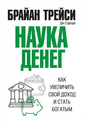 Трейси Брайан, Стратцел Дэн - Наука денег. Как увеличить свой доход и стать богатым