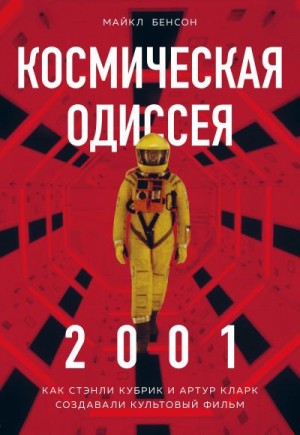 Бенсон Майкл - Космическая Одиссея 2001. Как Стэнли Кубрик и Артур Кларк создавали культовый фильм