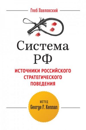 Павловский Глеб - Система РФ. Источники российского стратегического поведения: метод George F. Kennan