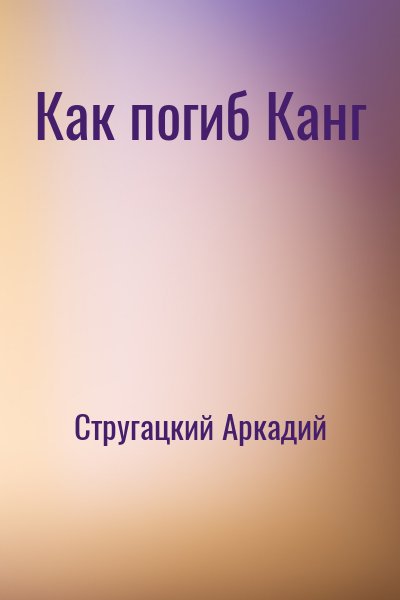 Стругацкий Аркадий - Как погиб Канг