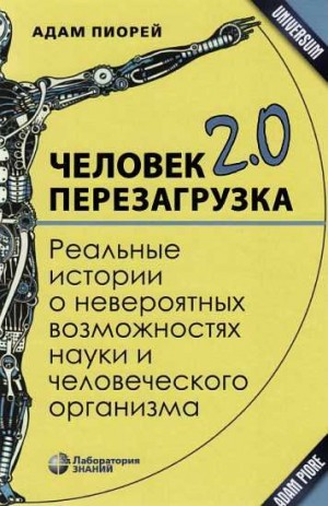 Пиорей Адам - Человек 2.0. Перезагрузка. Реальные истории о невероятных возможностях науки и человеческого организма