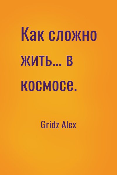 Gridz Alex - Как сложно жить... в космосе.