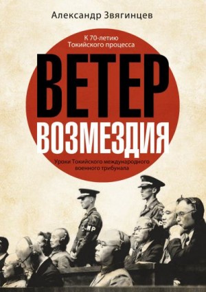 Звягинцев Александр - Ветер возмездия. Уроки Токийского международного военного трибунала