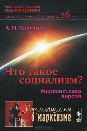 Колганов Андрей Иванович - Что такое социализм? Марксистская версия