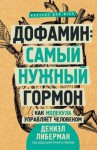 Либерман Дениэл - Дофамин: самый нужный гормон. Как молекула управляет человеком