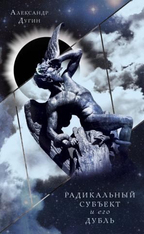 Дугин Александр - Радикальный Субъект и его дубль