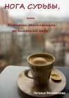 Филимонова Наталья - Нога судьбы, или Истории, рассказанные за чашечкой кофе
