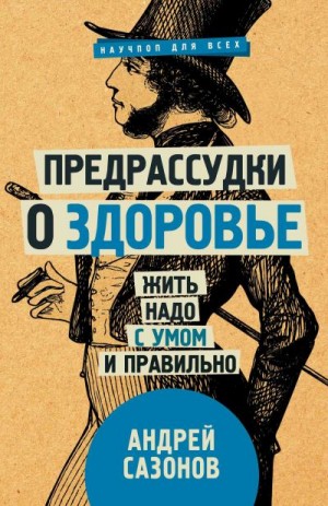 Сазонов Андрей - Предрассудки о здоровье. Жить надо с умом и правильно