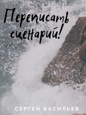 Васильев Сергей Александрович - Переписать сценарий
