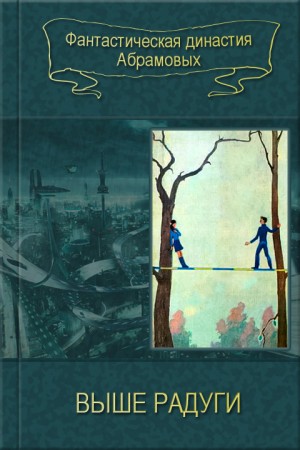 Абрамов Сергей, Абрамов Александр - Выше радуги. Сборник