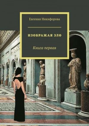 Никифорова Евгения - Изображая зло. Книга 1