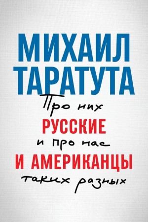 Таратута Михаил - Русские и американцы. Про них и про нас, таких разных