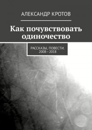 Кротов Александр - Как почувствовать одиночество