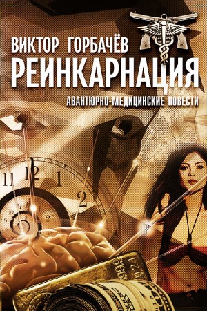 Горбачев Виктор - Реинкарнация. Авантюрно-медицинские повести